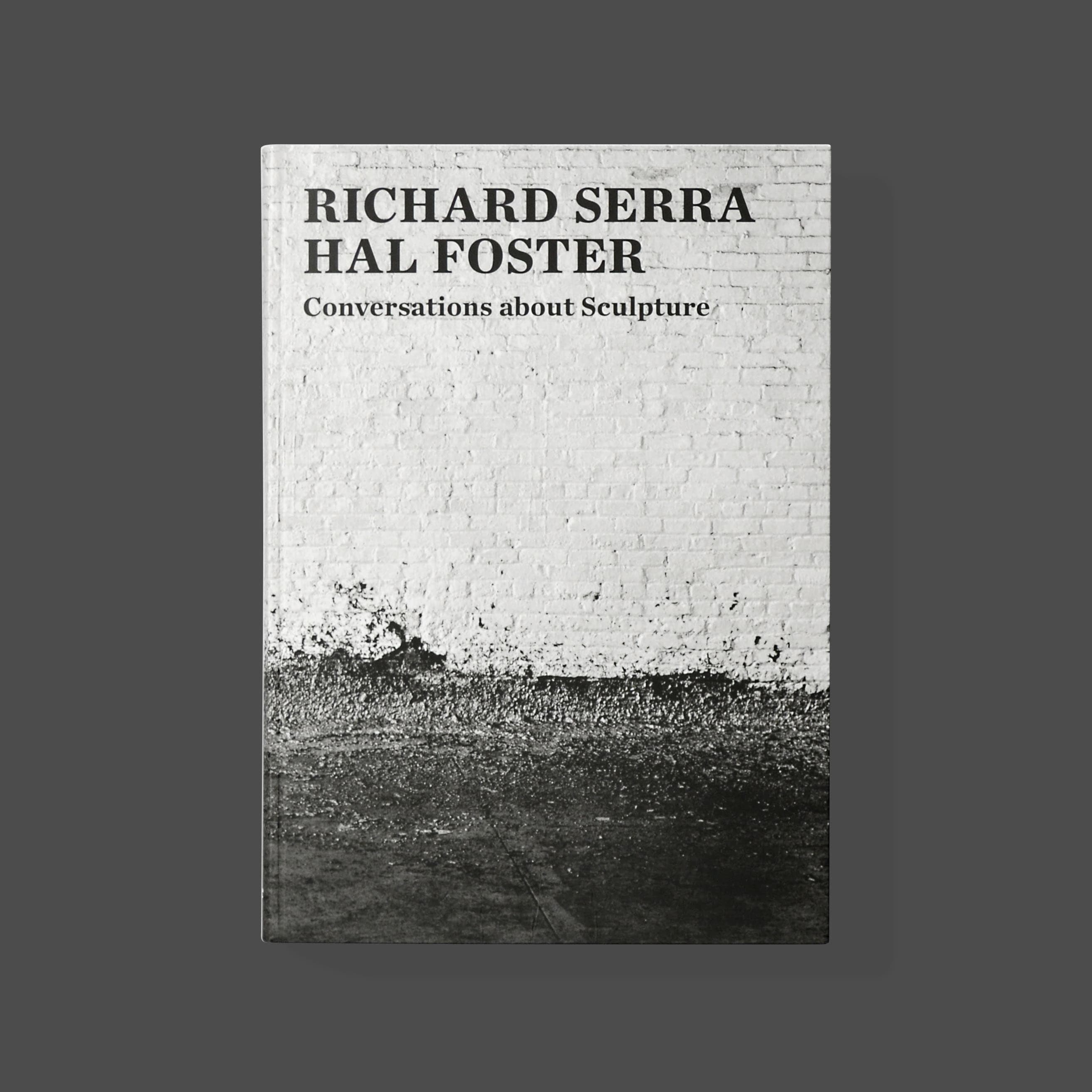 Richard Serra/Hall Foster: Conversations About Sculpture